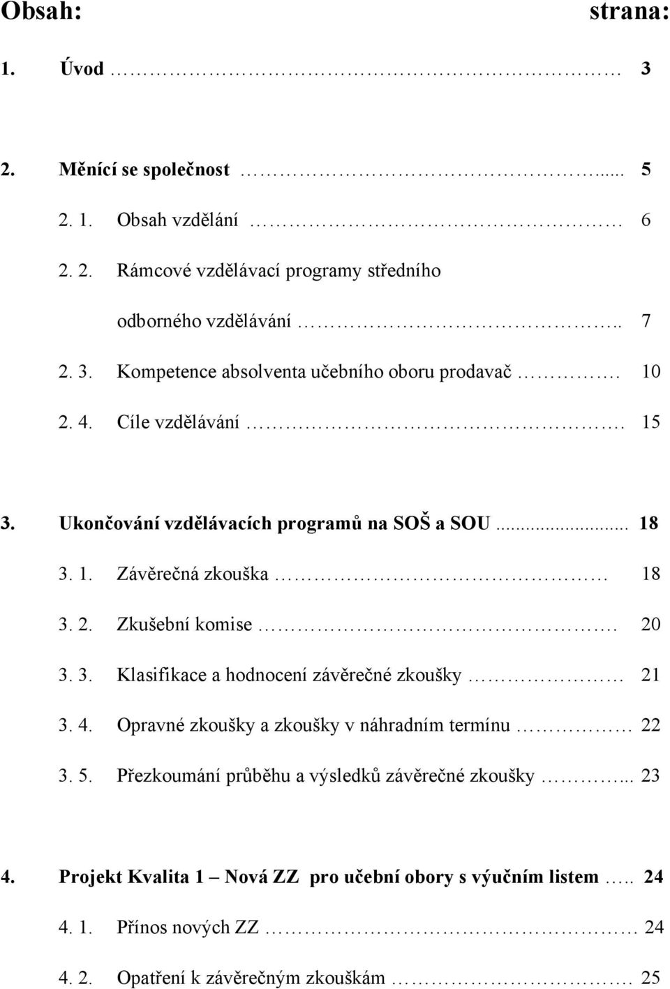 4. Opravné zkoušky a zkoušky v náhradním termínu 22 3. 5. Přezkoumání průběhu a výsledků závěrečné zkoušky... 23 4.