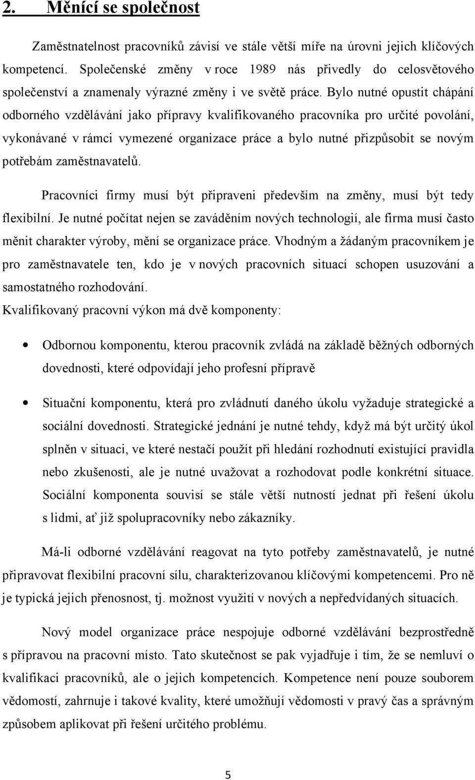 Bylo nutné opustit chápání odborného vzdělávání jako přípravy kvalifikovaného pracovníka pro určité povolání, vykonávané v rámci vymezené organizace práce a bylo nutné přizpůsobit se novým potřebám