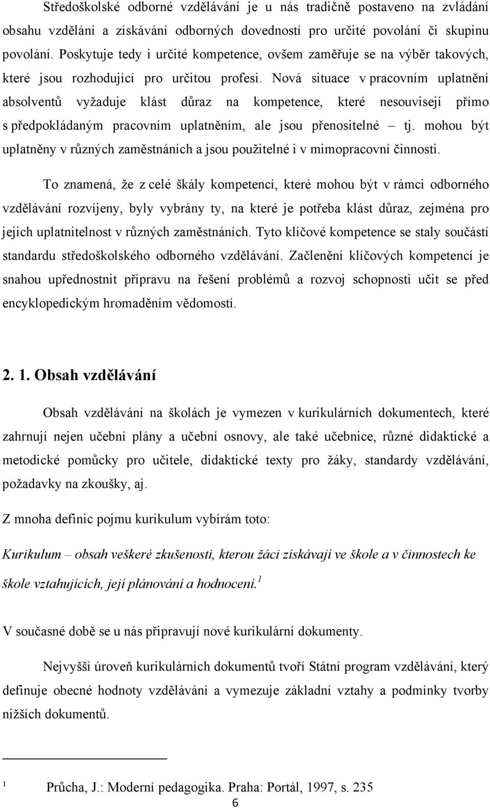 Nová situace v pracovním uplatnění absolventů vyžaduje klást důraz na kompetence, které nesouvisejí přímo s předpokládaným pracovním uplatněním, ale jsou přenositelné tj.