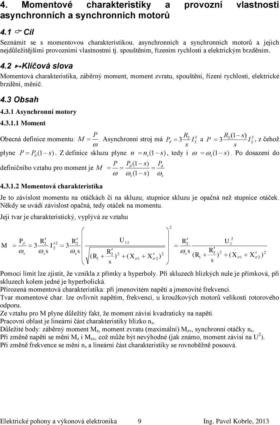 Klíčová slova Momentová charakteristika, záběrný moment, moment zvratu, spouštění, řízení rychlosti, elektrické brzdění, měnič. 4.3 Obsah 4.3.1 Asynchronní motory 4.3.1.1 Moment P R R (1 s) Obecná definice momentu: M.