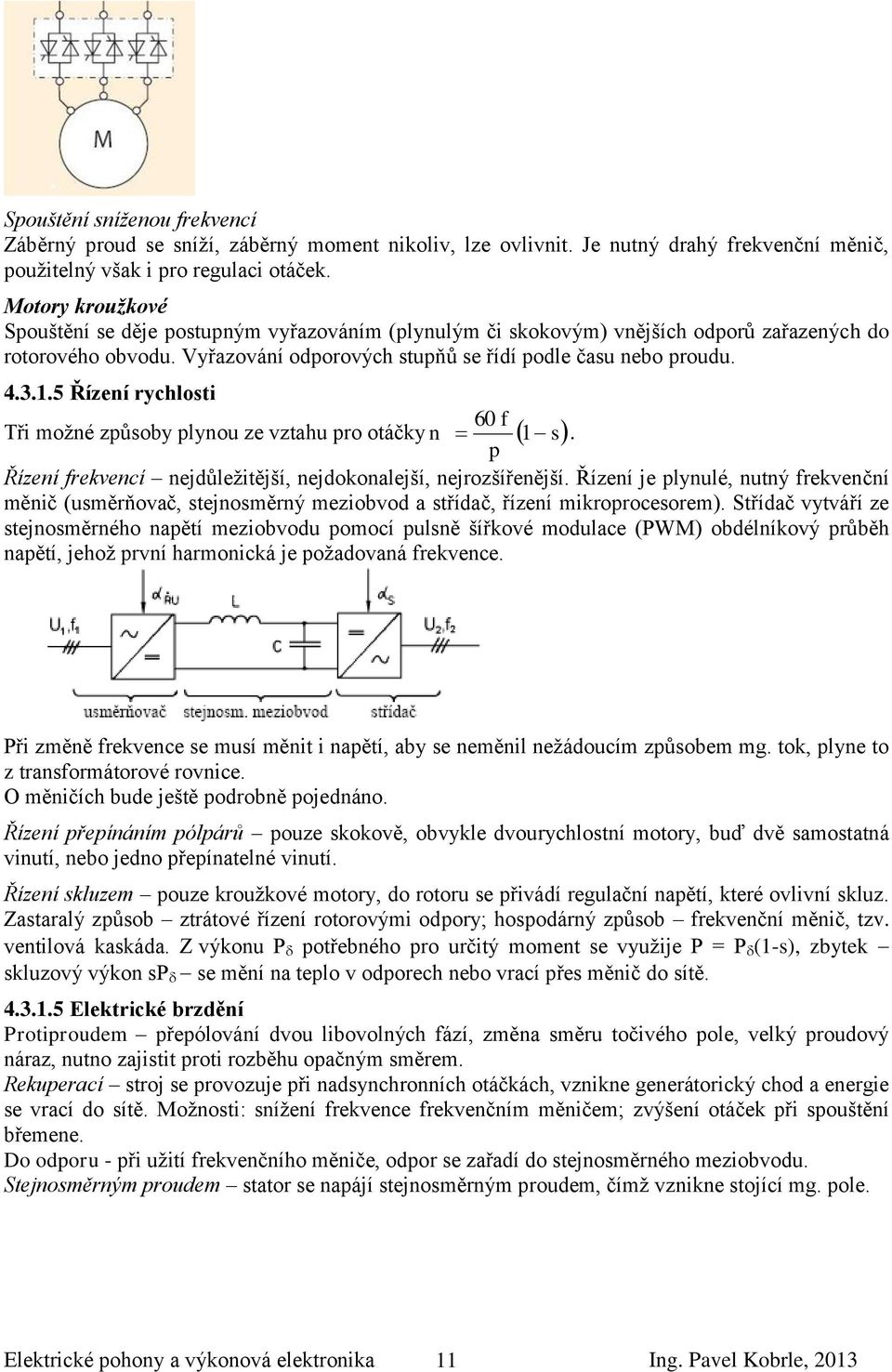 5 Řízení rychlosti 60 f Tři moţné způsoby plynou ze vztahu pro otáčky n 1 s. p Řízení frekvencí nejdůleţitější, nejdokonalejší, nejrozšířenější.