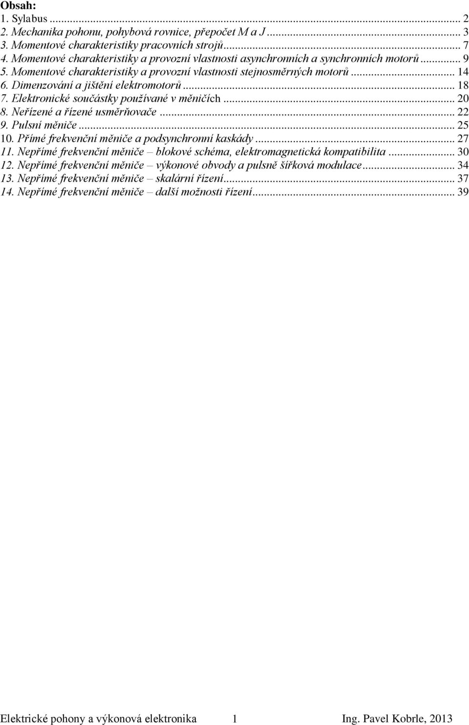 Dimenzování a jištění elektromotorů... 18 7. Elektronické součástky používané v měničích... 0 8. Neřízené a řízené usměrňovače... 9. Pulsní měniče... 5 10.