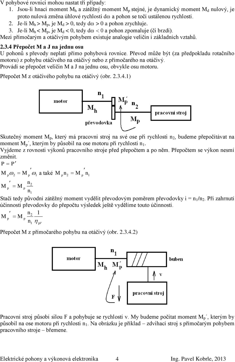 . Je-li M h > M p, je M d > 0, tedy d> 0 a pohon zrychluje. 3. Je-li M h < M p, je M d < 0, tedy d 0 a pohon zpomaluje (či brzdí).
