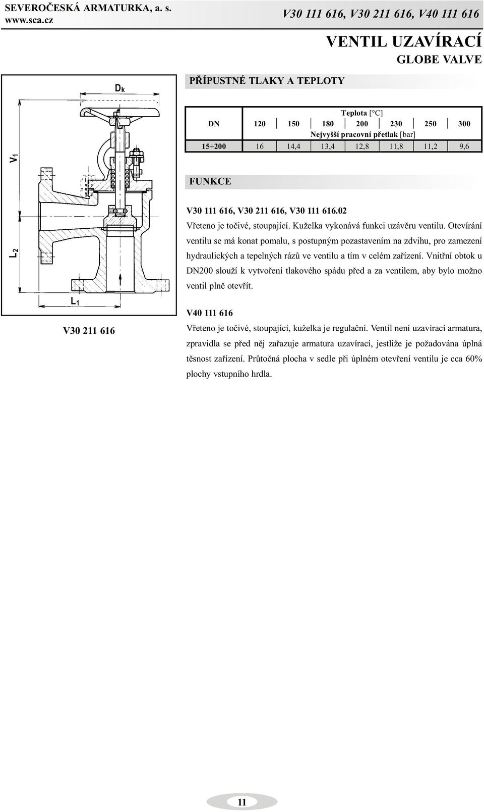 Otevírání ventilu se má konat pomalu, s postupným pozastavením na zdvihu, pro zamezení hydraulických a tepelných rázù ve ventilu a tím v celém zaøízení.