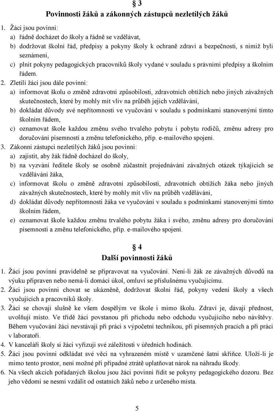 pedagogických pracovníků školy vydané v souladu s právními předpisy a školním řádem. 2.