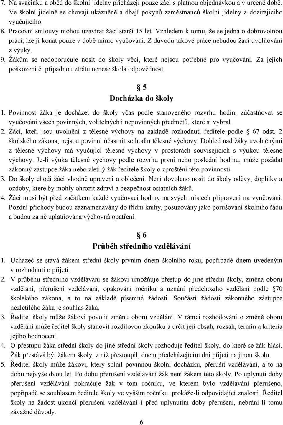 Vzhledem k tomu, že se jedná o dobrovolnou práci, lze ji konat pouze v době mimo vyučování. Z důvodu takové práce nebudou žáci uvolňováni z výuky. 9.