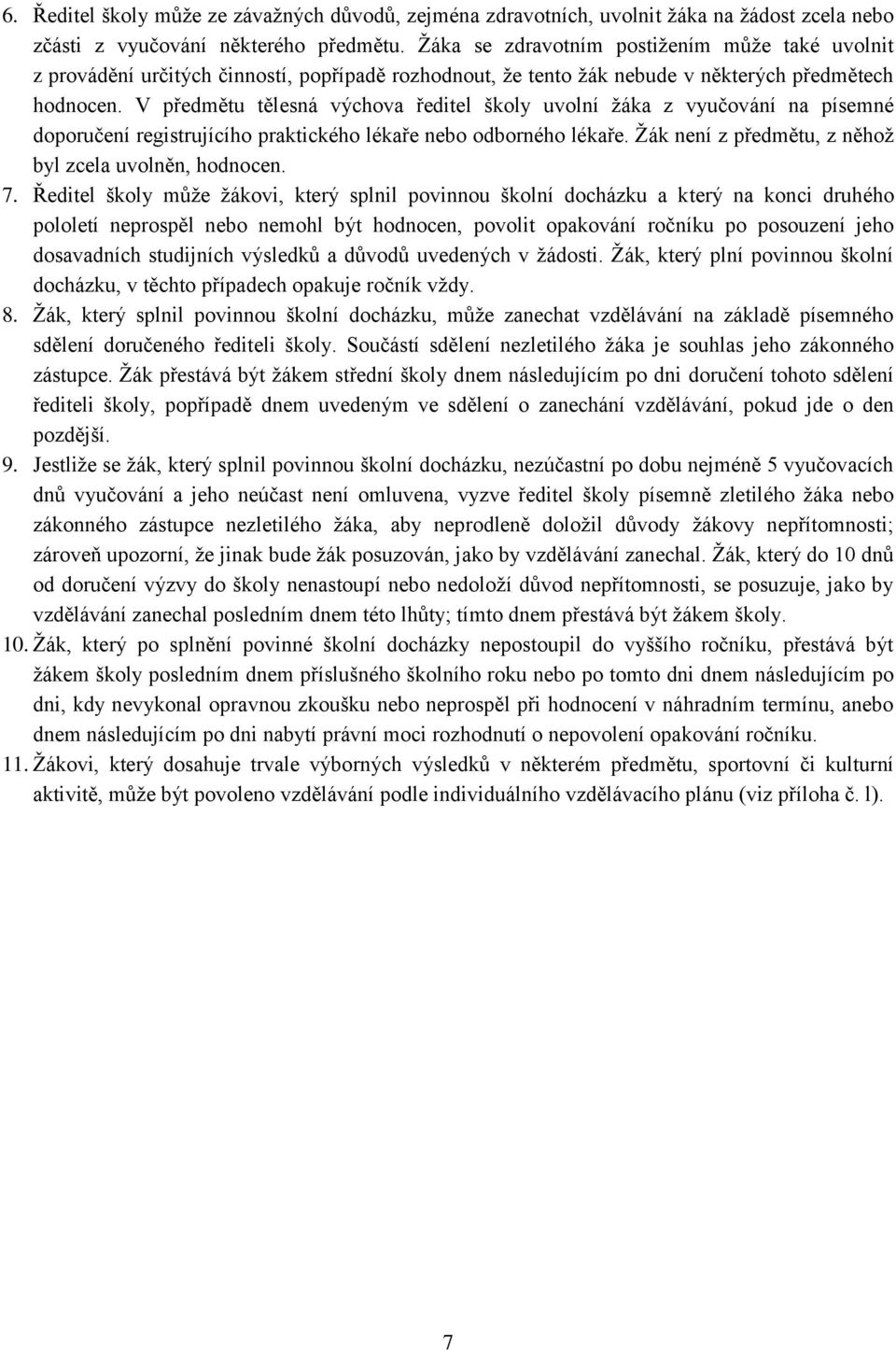 V předmětu tělesná výchova ředitel školy uvolní žáka z vyučování na písemné doporučení registrujícího praktického lékaře nebo odborného lékaře.