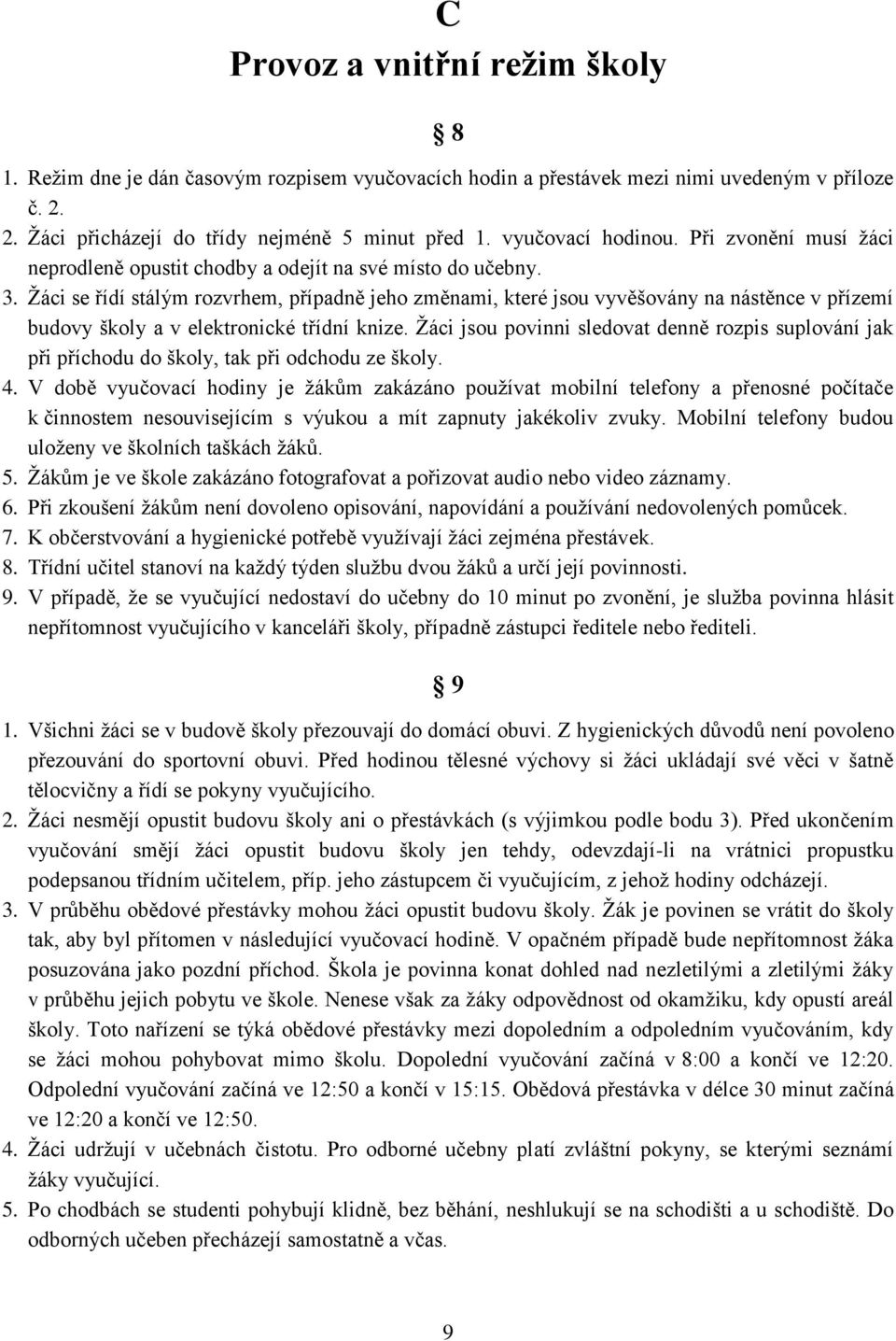 Žáci se řídí stálým rozvrhem, případně jeho změnami, které jsou vyvěšovány na nástěnce v přízemí budovy školy a v elektronické třídní knize.