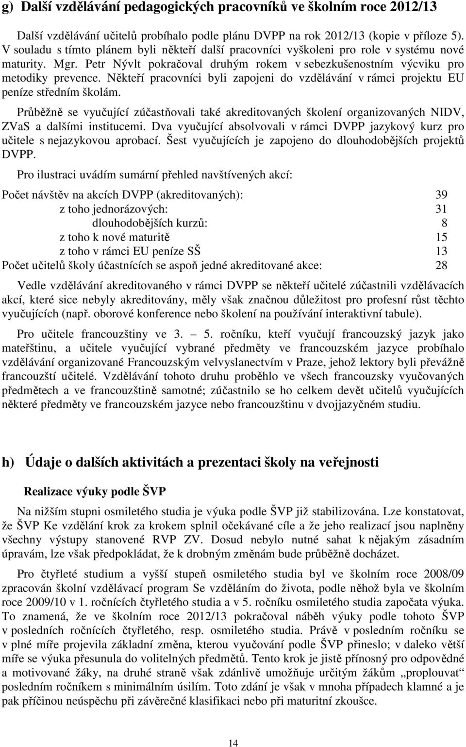 Někteří pracovníci byli zapojeni do vzdělávání v rámci projektu EU peníze středním školám.