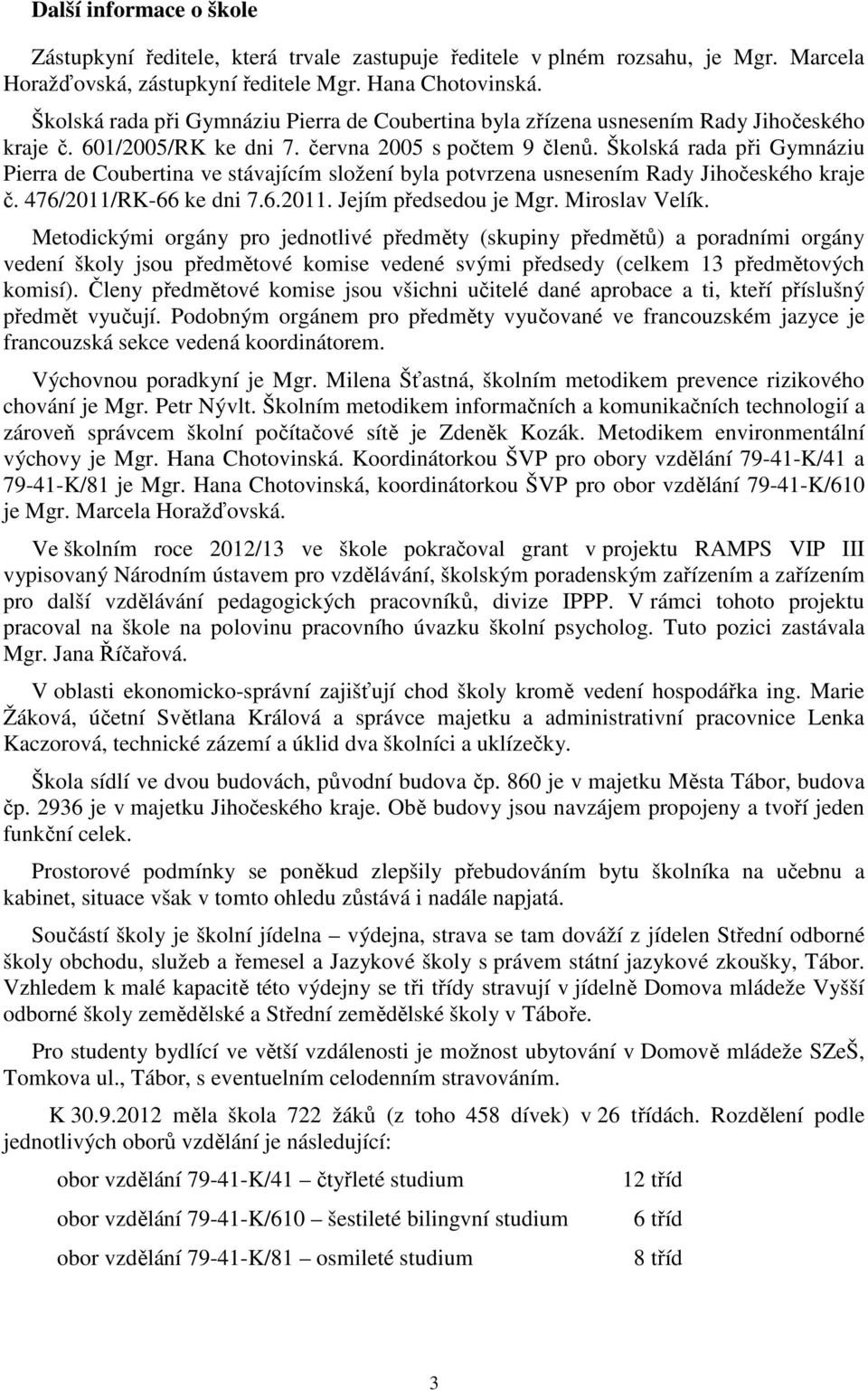 Školská rada při Gymnáziu Pierra de Coubertina ve stávajícím složení byla potvrzena usnesením Rady Jihočeského kraje č. 476/2011/RK-66 ke dni 7.6.2011. Jejím předsedou je Mgr. Miroslav Velík.