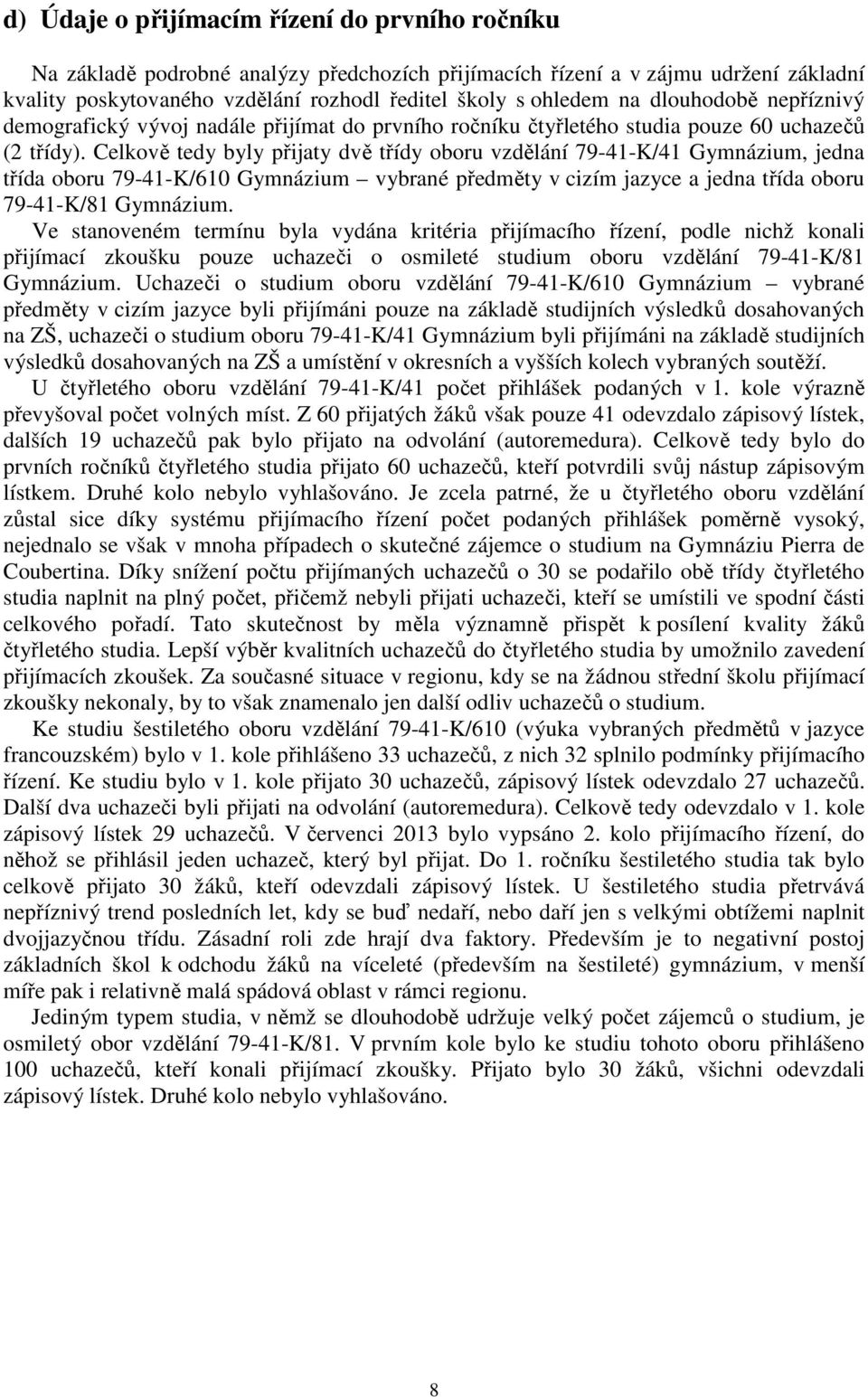 Celkově tedy byly přijaty dvě třídy oboru vzdělání 79-41-K/41 Gymnázium, jedna třída oboru 79-41-K/610 Gymnázium vybrané předměty v cizím jazyce a jedna třída oboru 79-41-K/81 Gymnázium.