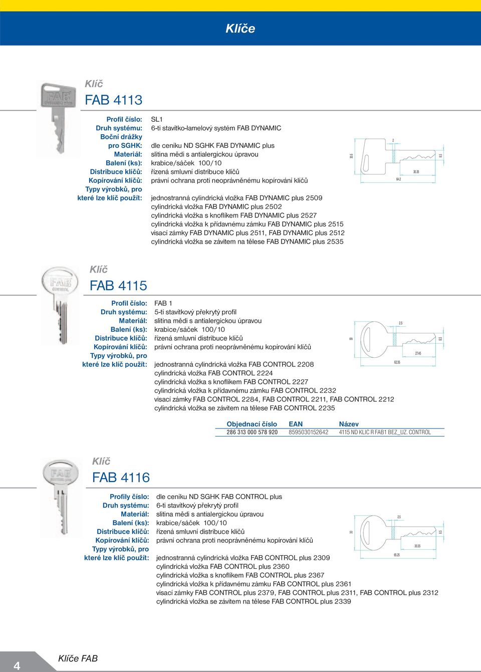 cylindrická vložka FAB DYNAMIC plus 50 cylindrická vložka s knofl íkem FAB DYNAMIC plus 57 cylindrická vložka k přídavnému zámku FAB DYNAMIC plus 515 visací zámky FAB DYNAMIC plus 511, FAB DYNAMIC