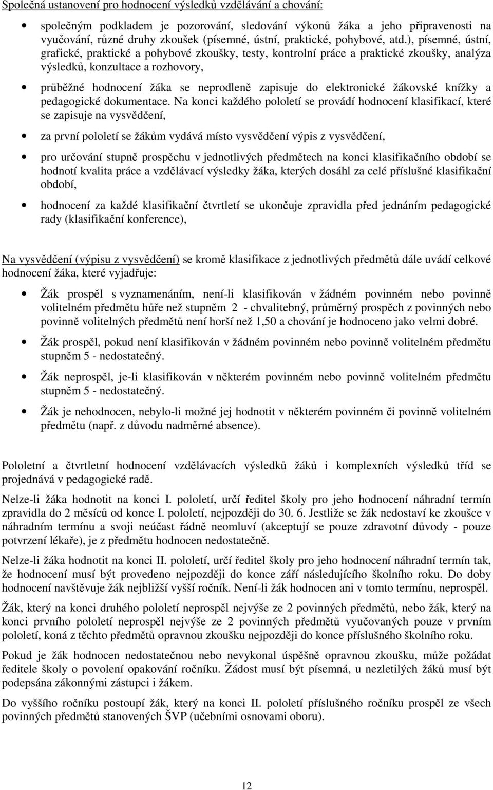 ), písemné, ústní, grafické, praktické a pohybové zkoušky, testy, kontrolní práce a praktické zkoušky, analýza výsledků, konzultace a rozhovory, průběžné hodnocení žáka se neprodleně zapisuje do