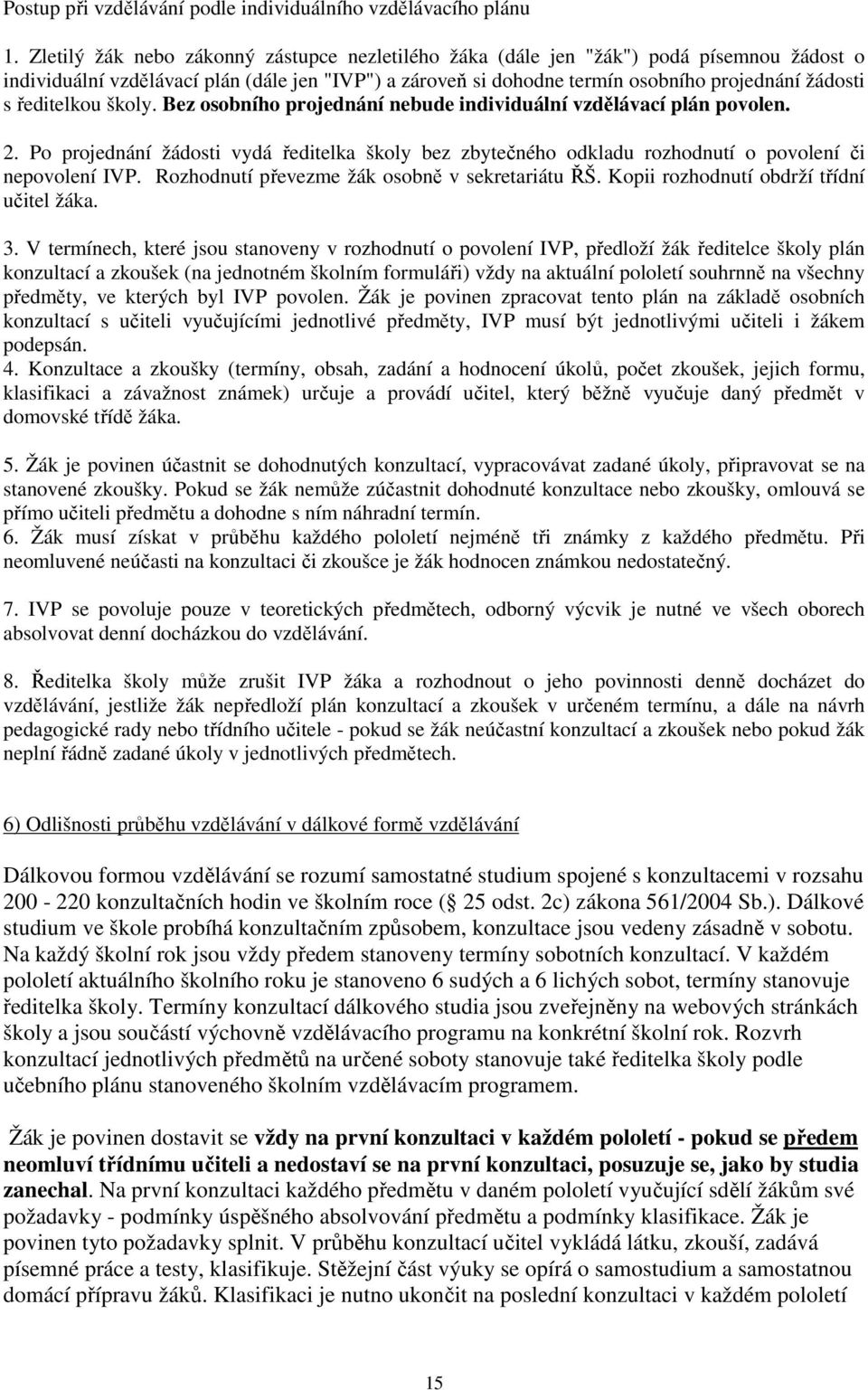 ředitelkou školy. Bez osobního projednání nebude individuální vzdělávací plán povolen. 2. Po projednání žádosti vydá ředitelka školy bez zbytečného odkladu rozhodnutí o povolení či nepovolení IVP.