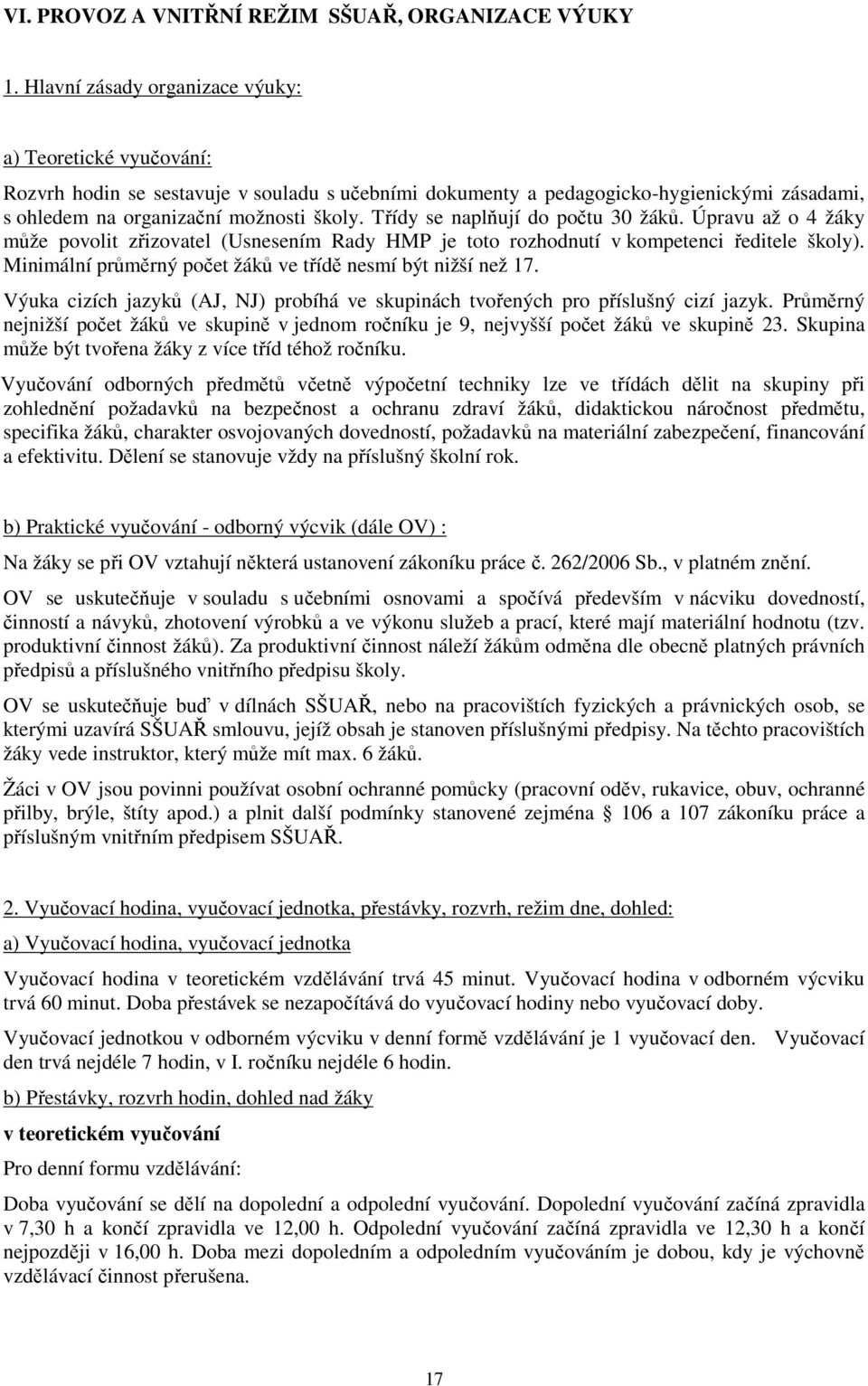 Třídy se naplňují do počtu 30 žáků. Úpravu až o 4 žáky může povolit zřizovatel (Usnesením Rady HMP je toto rozhodnutí v kompetenci ředitele školy).