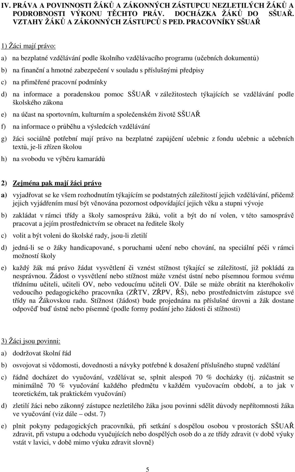 přiměřené pracovní podmínky d) na informace a poradenskou pomoc SŠUAŘ v záležitostech týkajících se vzdělávání podle školského zákona e) na účast na sportovním, kulturním a společenském životě SŠUAŘ