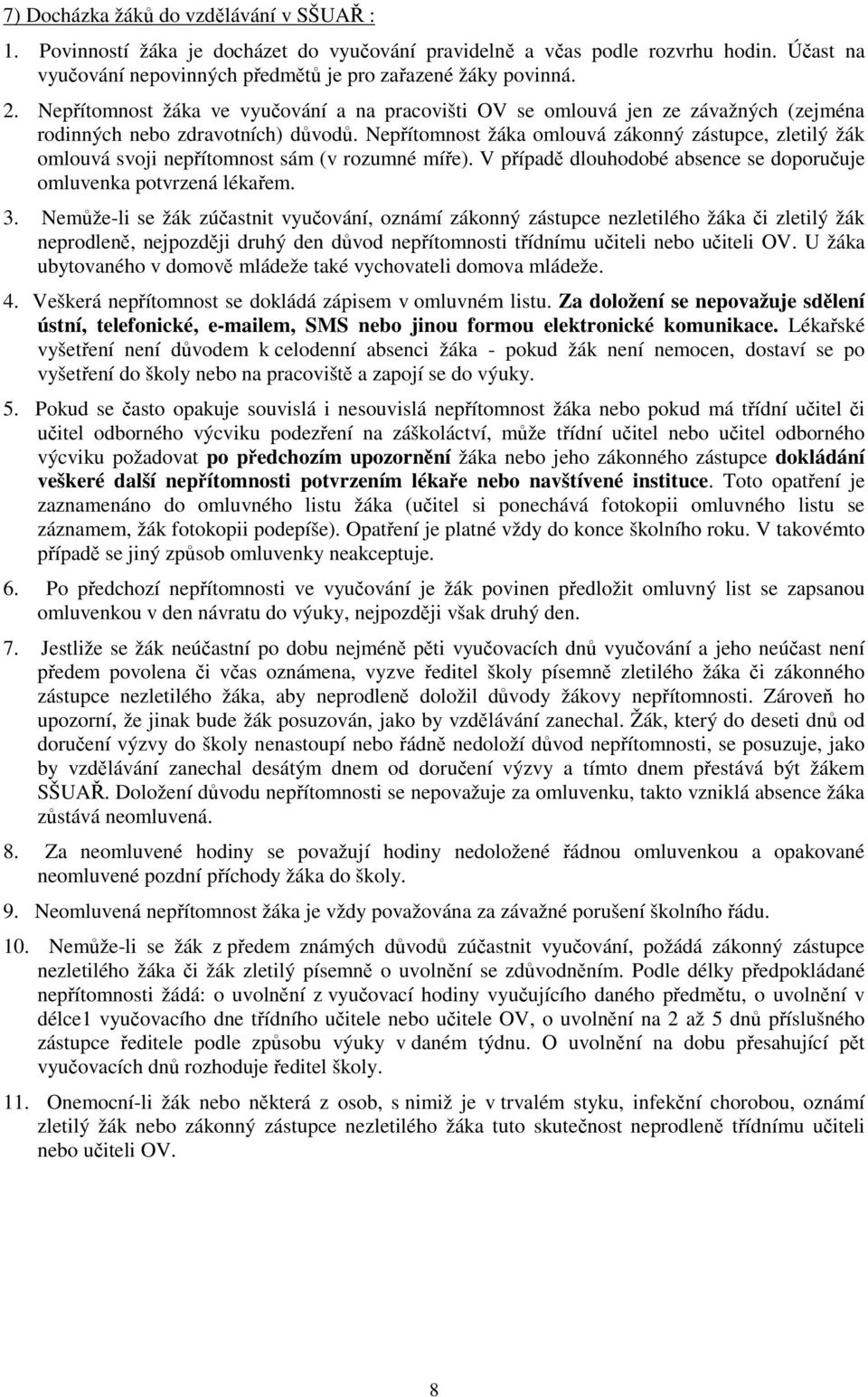 Nepřítomnost žáka omlouvá zákonný zástupce, zletilý žák omlouvá svoji nepřítomnost sám (v rozumné míře). V případě dlouhodobé absence se doporučuje omluvenka potvrzená lékařem. 3.