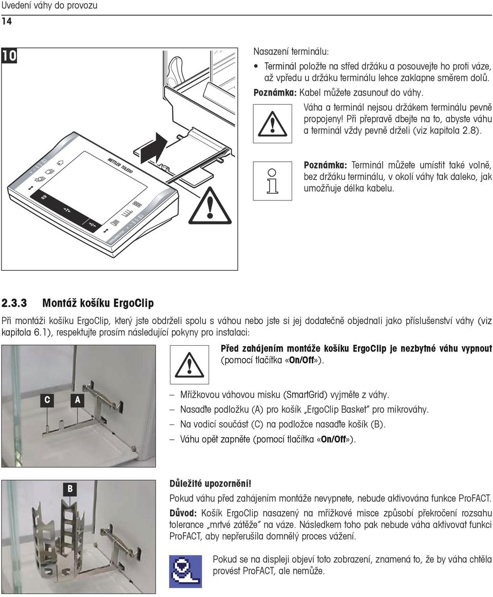 F METTLER TOLEDO Poznámka: Terminál můžete umístit také volně, bez držáku terminálu, v okolí váhy tak daleko, jak umožňuje délka kabelu. F 2.3.