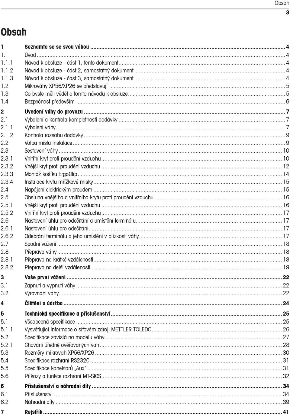 1 Vybalení a kontrola kompletnosti dodávky... 7 2.1.1 Vybalení váhy... 7 2.1.2 Kontrola rozsahu dodávky... 9 2.2 Volba místa instalace... 9 2.3 Sestavení váhy... 10 2.3.1 Vnitřní kryt proti proudění vzduchu.