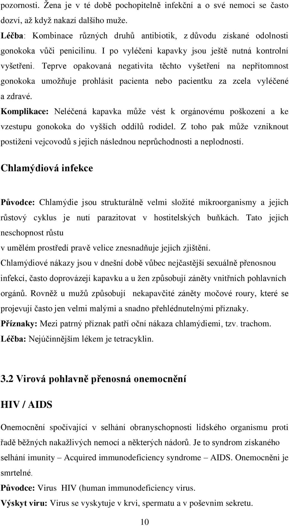 Teprve opakovaná negativita těchto vyšetření na nepřítomnost gonokoka umoţňuje prohlásit pacienta nebo pacientku za zcela vyléčené a zdravé.