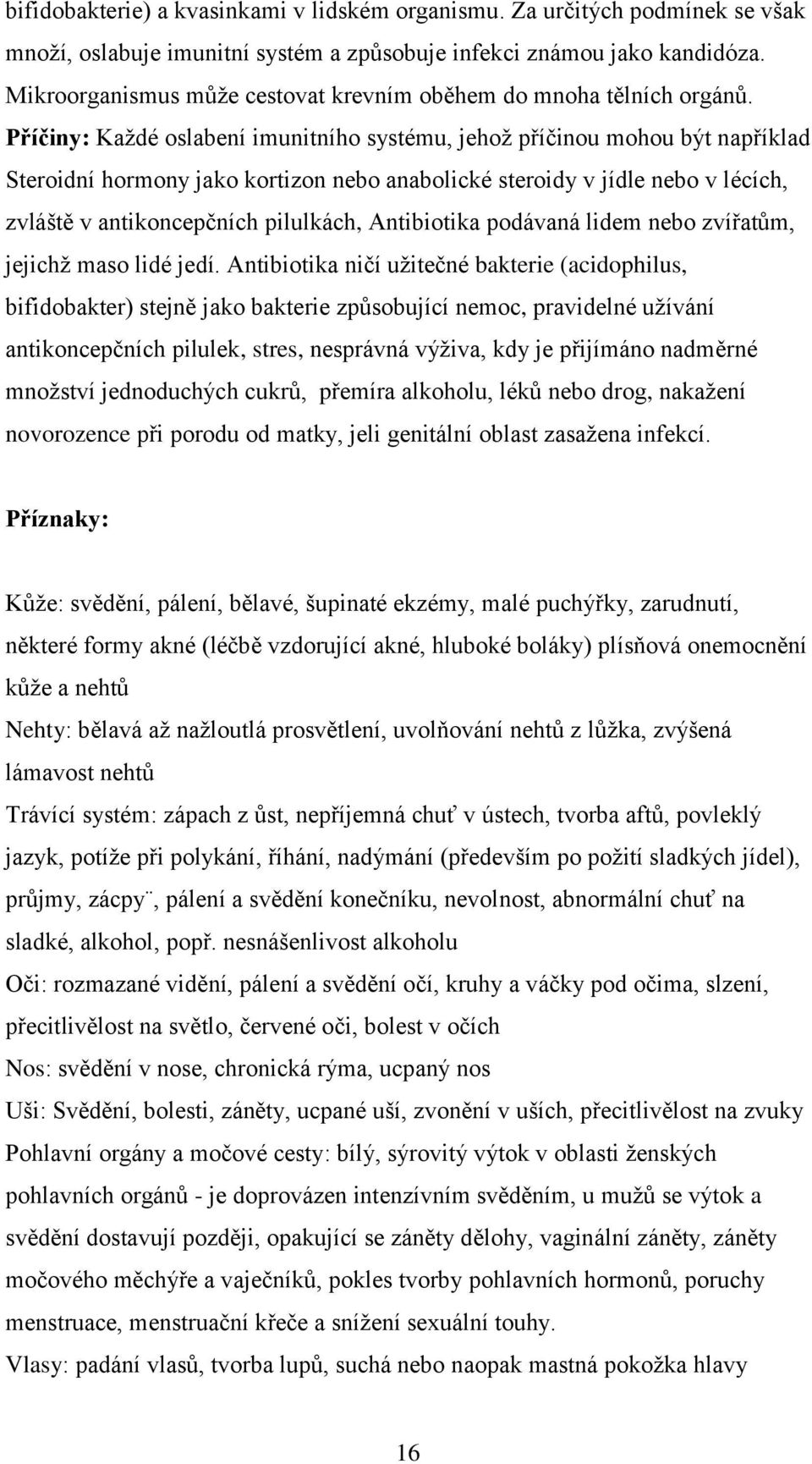 Příčiny: Kaţdé oslabení imunitního systému, jehoţ příčinou mohou být například Steroidní hormony jako kortizon nebo anabolické steroidy v jídle nebo v lécích, zvláště v antikoncepčních pilulkách,