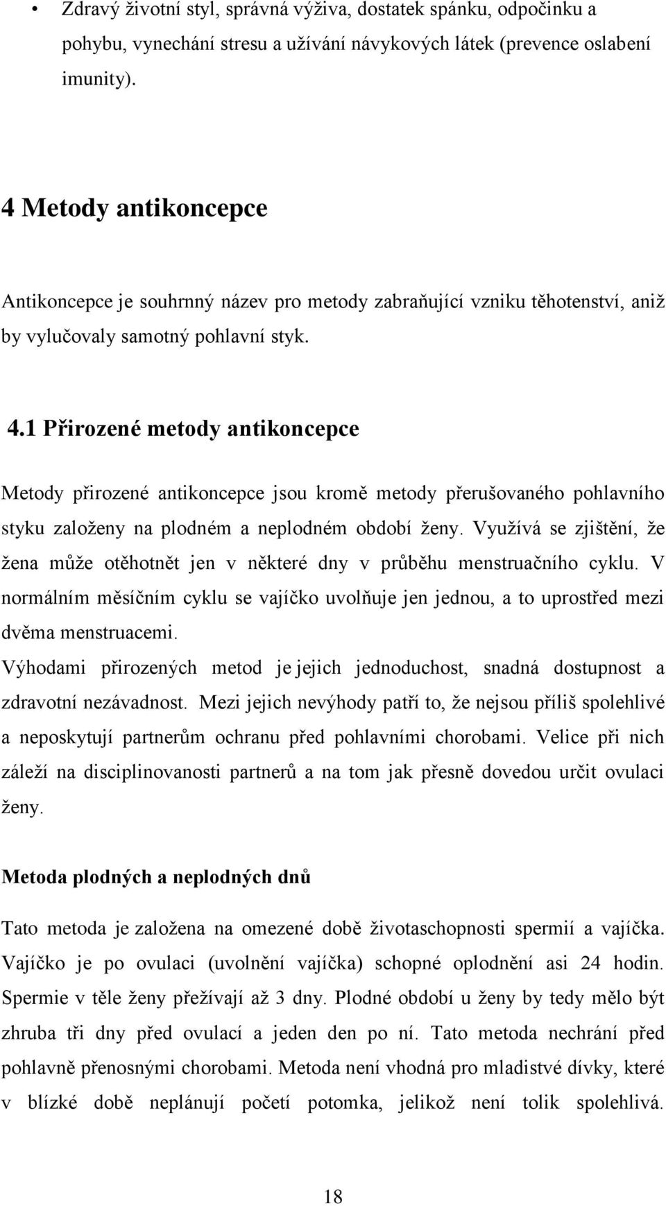 1 Přirozené metody antikoncepce Metody přirozené antikoncepce jsou kromě metody přerušovaného pohlavního styku zaloţeny na plodném a neplodném období ţeny.