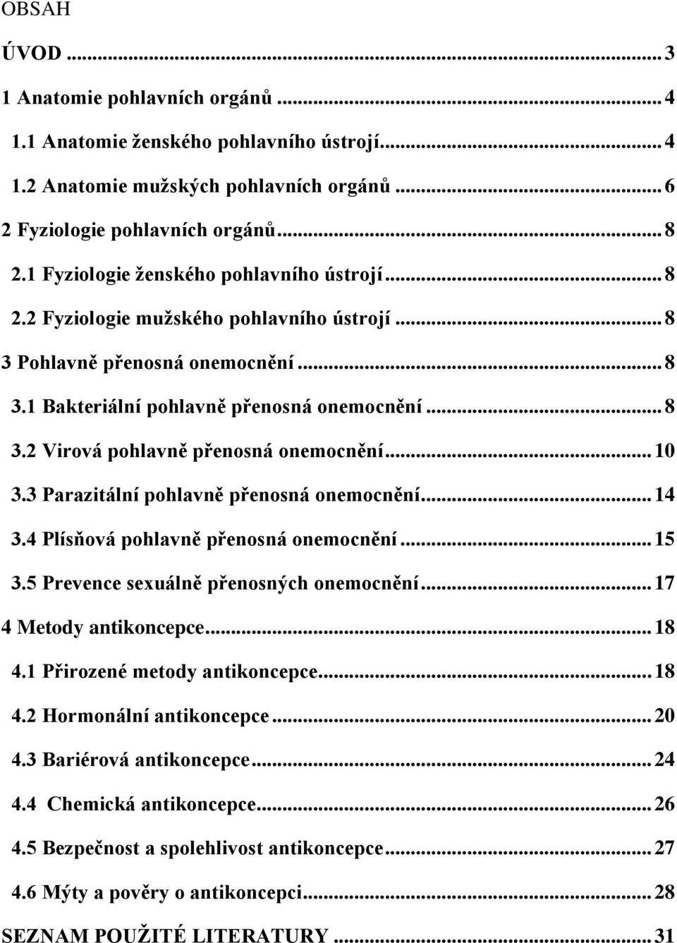 .. 10 3.3 Parazitální pohlavně přenosná onemocnění... 14 3.4 Plísňová pohlavně přenosná onemocnění... 15 3.5 Prevence sexuálně přenosných onemocnění... 17 4 Metody antikoncepce... 18 4.