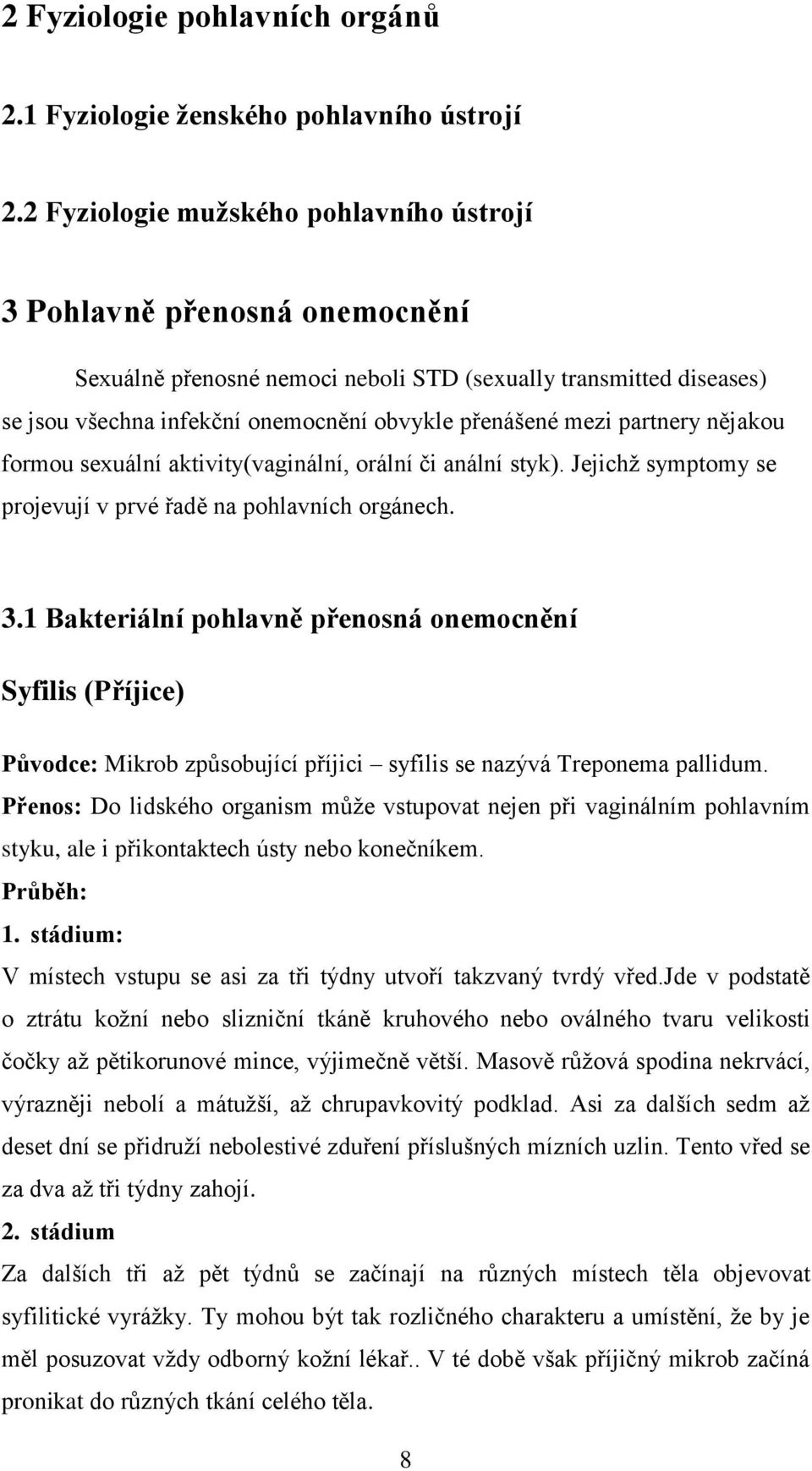 partnery nějakou formou sexuální aktivity(vaginální, orální či anální styk). Jejichţ symptomy se projevují v prvé řadě na pohlavních orgánech. 3.