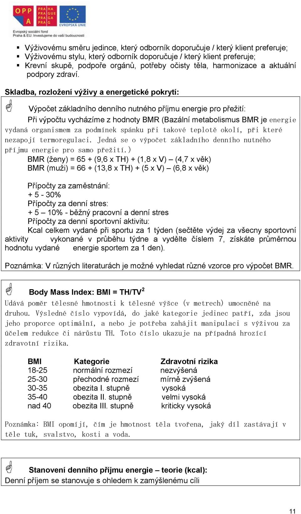 Skladba, rozložení výživy a energetické pokrytí: Výpočet základního denního nutného příjmu energie pro přežití: Při výpočtu vycházíme z hodnoty BMR (Bazální metabolismus BMR je energie vydaná