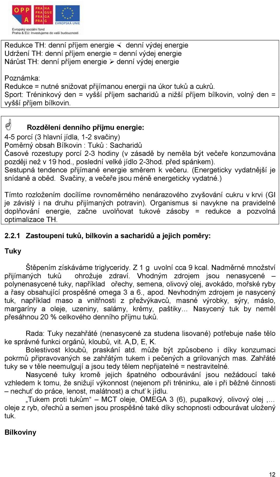 Rozdělení denního příjmu energie: 4-5 porcí (3 hlavní jídla, 1-2 svačiny) Poměrný obsah Bílkovin : Tuků : Sacharidů Časové rozestupy porcí 2-3 hodiny (v zásadě by neměla být večeře konzumována