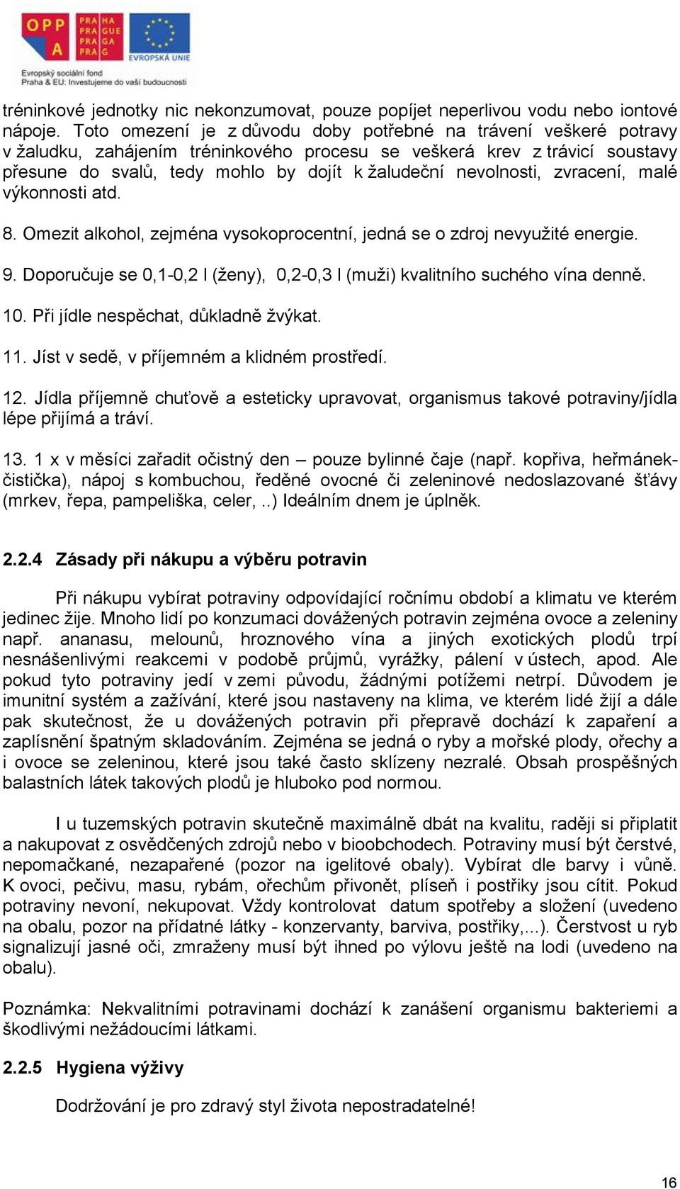 nevolnosti, zvracení, malé výkonnosti atd. 8. Omezit alkohol, zejména vysokoprocentní, jedná se o zdroj nevyužité energie. 9.