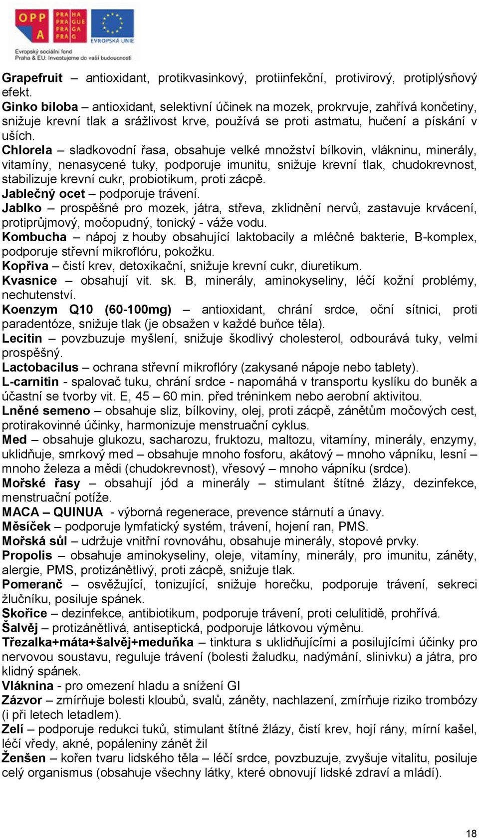 Chlorela sladkovodní řasa, obsahuje velké množství bílkovin, vlákninu, minerály, vitamíny, nenasycené tuky, podporuje imunitu, snižuje krevní tlak, chudokrevnost, stabilizuje krevní cukr,