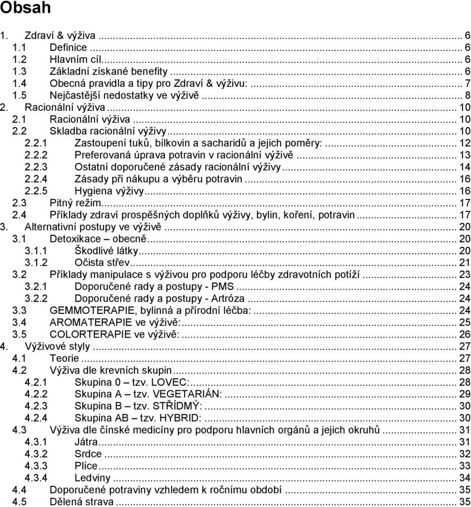 .. 13 2.2.3 Ostatní doporučené zásady racionální výživy... 14 2.2.4 Zásady při nákupu a výběru potravin... 16 2.2.5 Hygiena výživy... 16 2.3 Pitný režim... 17 2.