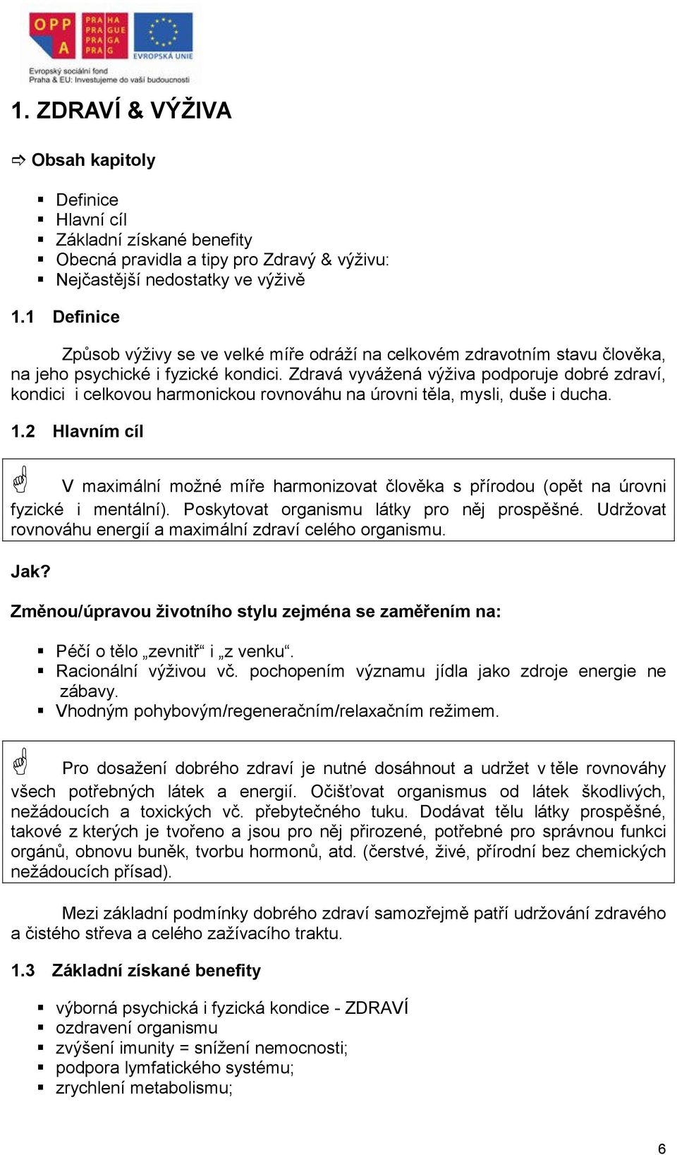 Zdravá vyvážená výživa podporuje dobré zdraví, kondici i celkovou harmonickou rovnováhu na úrovni těla, mysli, duše i ducha. 1.