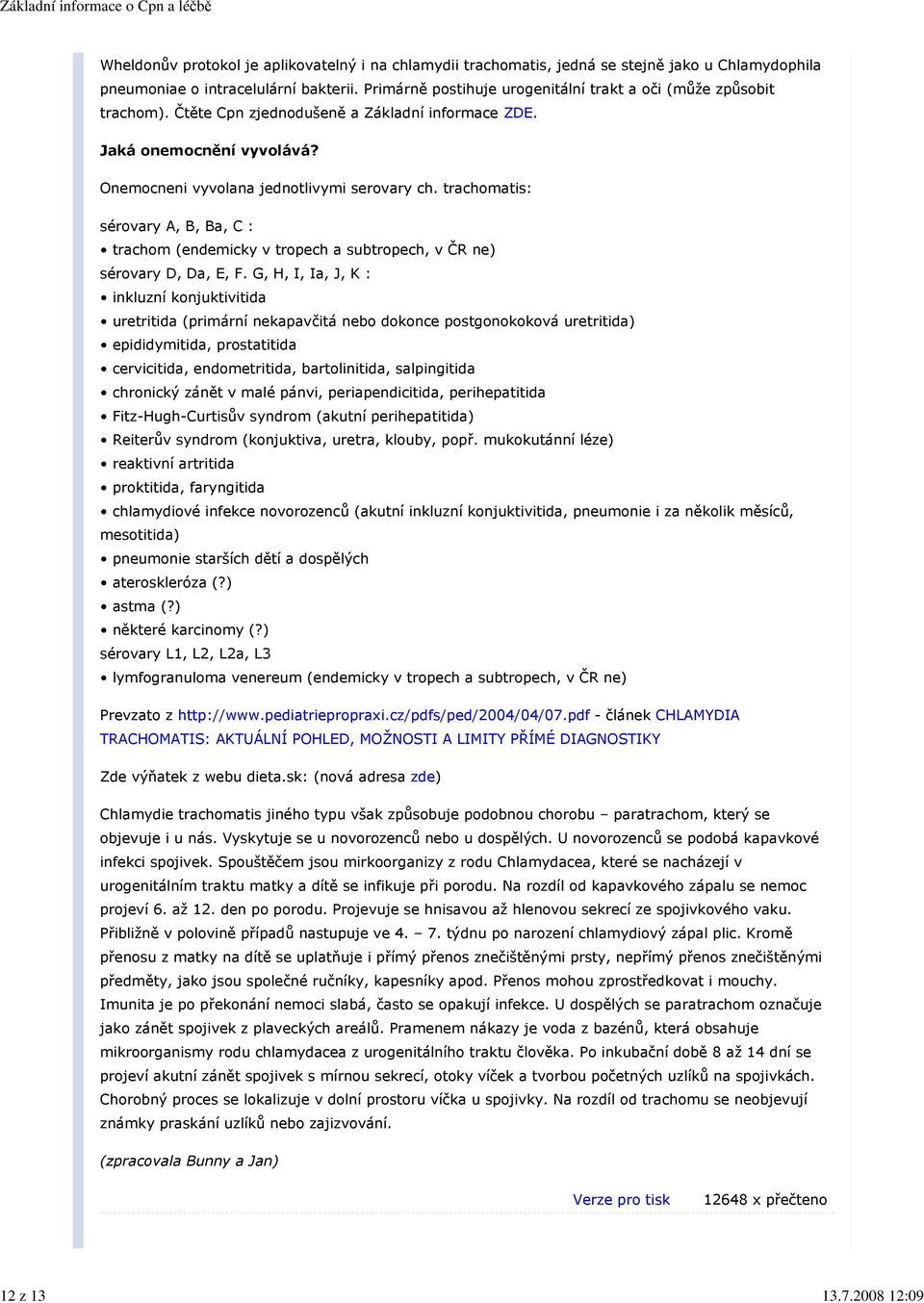 trachomatis: sérovary A, B, Ba, C : trachom (endemicky v tropech a subtropech, v ČR ne) sérovary D, Da, E, F.