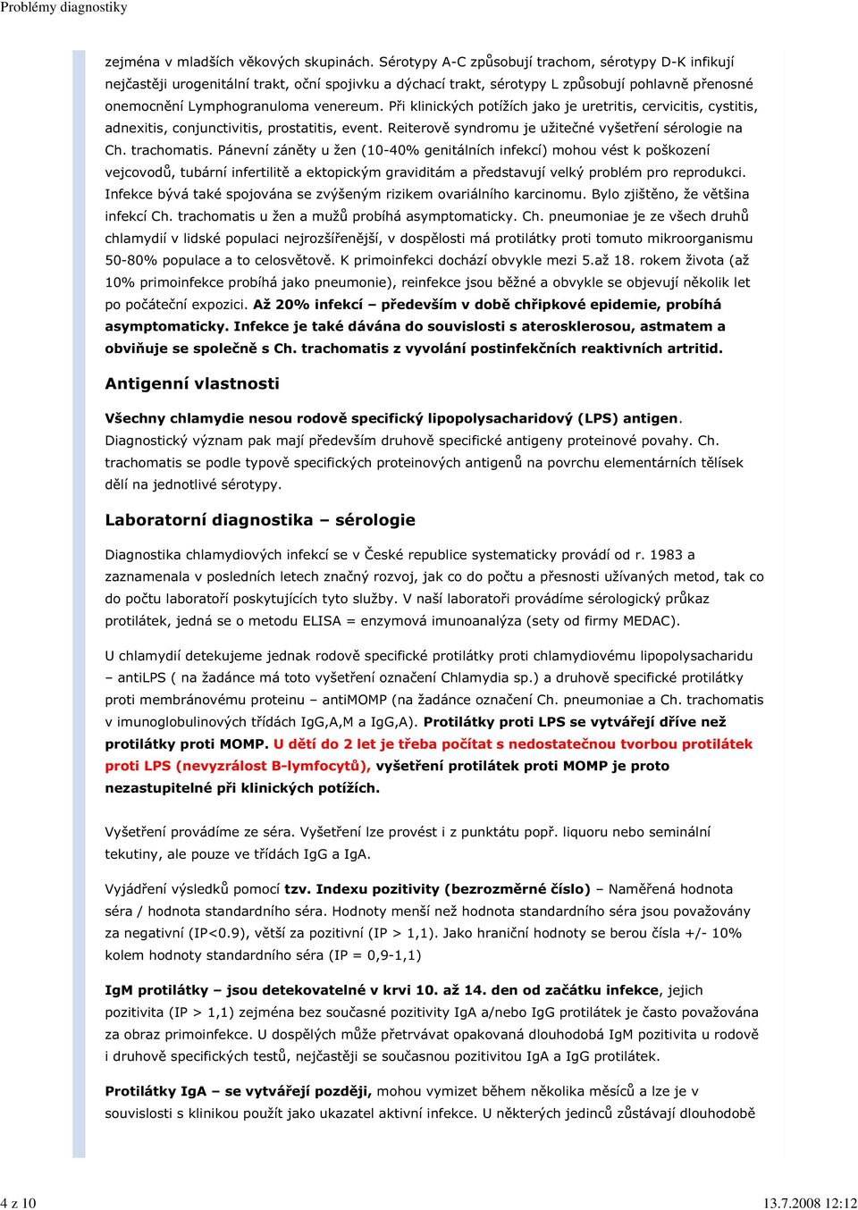 Při klinických potížích jako je uretritis, cervicitis, cystitis, adnexitis, conjunctivitis, prostatitis, event. Reiterově syndromu je užitečné vyšetření sérologie na Ch. trachomatis.