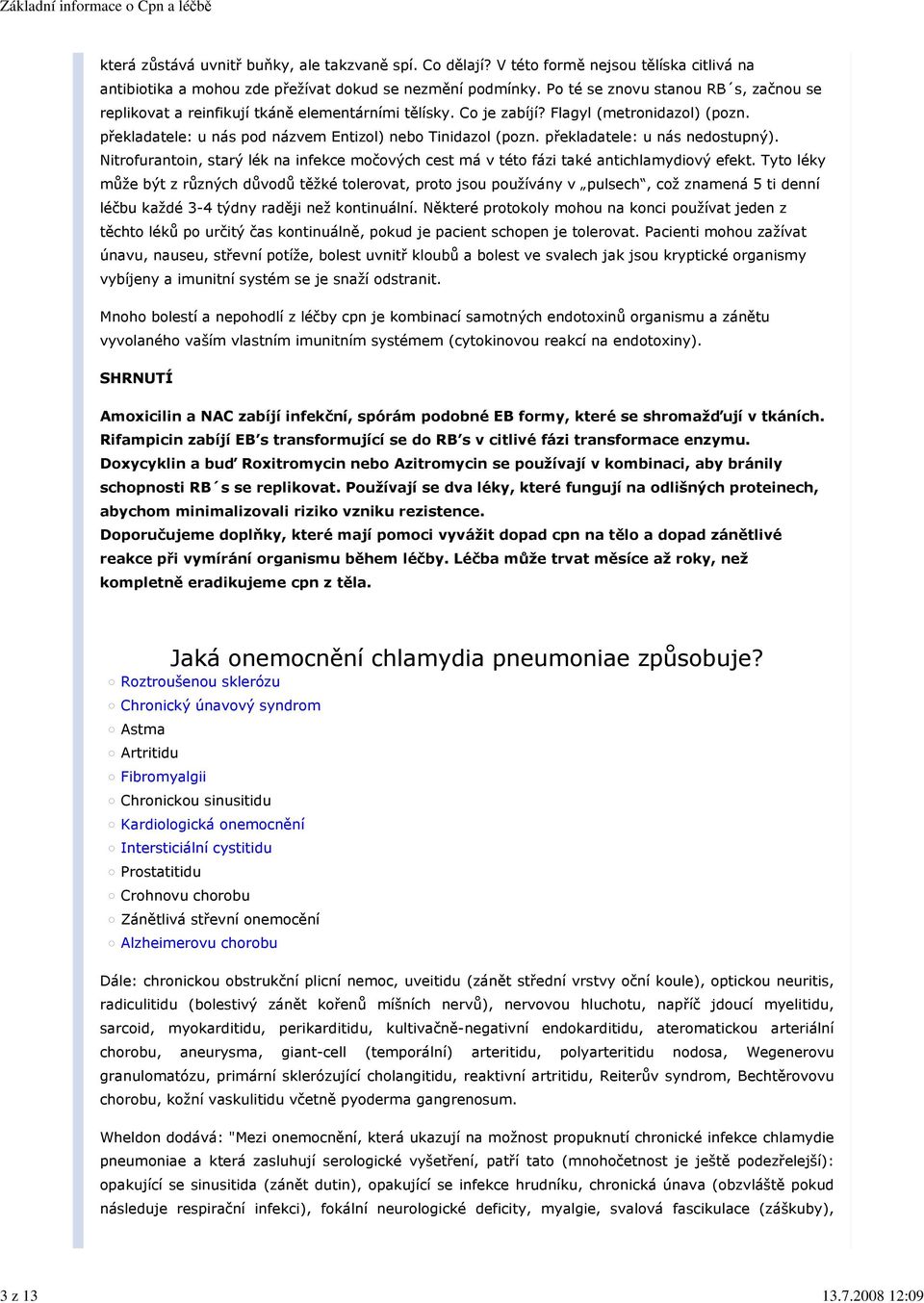 Co je zabíjí? Flagyl (metronidazol) (pozn. překladatele: u nás pod názvem Entizol) nebo Tinidazol (pozn. překladatele: u nás nedostupný).