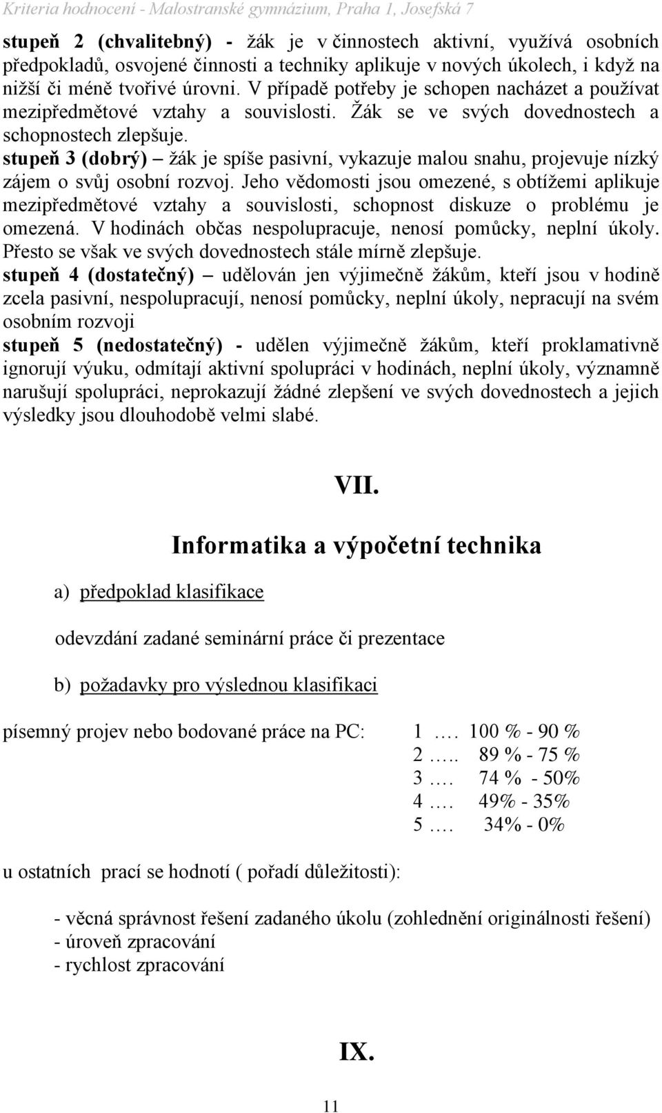 stupeň 3 (dobrý) ţák je spíše pasivní, vykazuje malou snahu, projevuje nízký zájem o svůj osobní rozvoj.