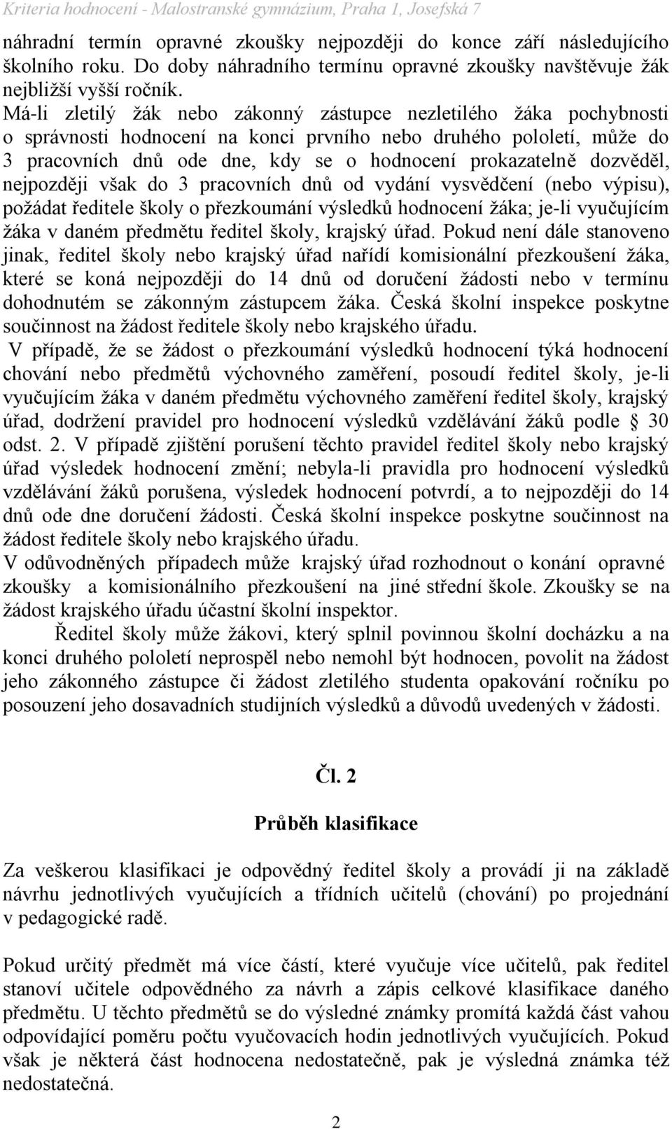 dozvěděl, nejpozději však do 3 pracovních dnů od vydání vysvědčení (nebo výpisu), poţádat ředitele školy o přezkoumání výsledků hodnocení ţáka; je-li vyučujícím ţáka v daném předmětu ředitel školy,