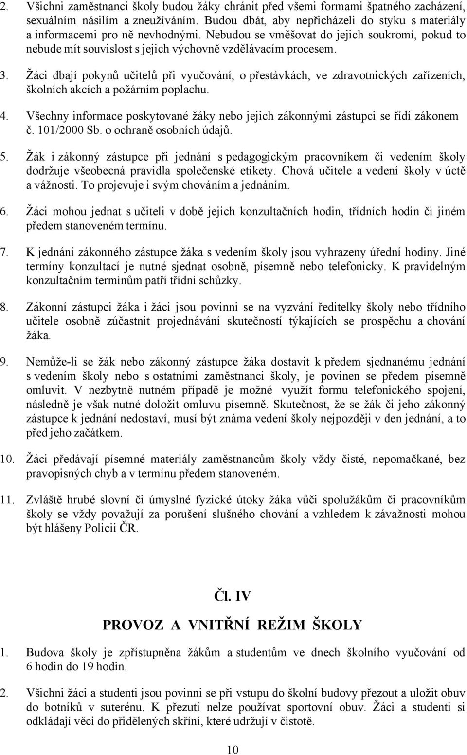 Žáci dbají pokynů učitelů při vyučování, o přestávkách, ve zdravotnických zařízeních, školních akcích a požárním poplachu. 4.