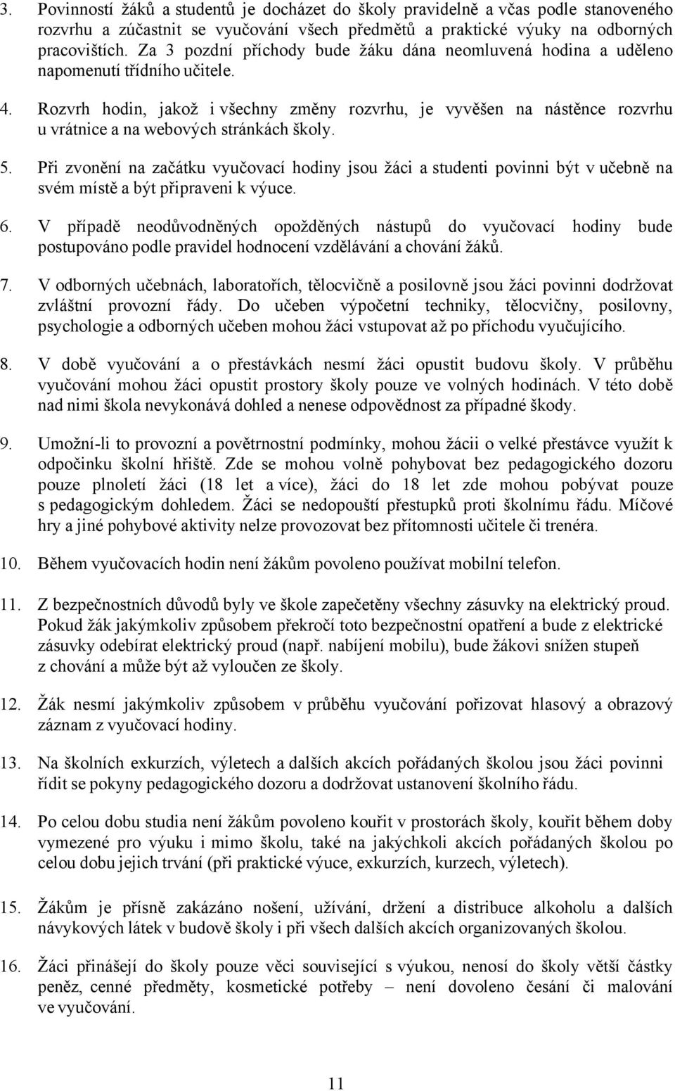 Rozvrh hodin, jakož i všechny změny rozvrhu, je vyvěšen na nástěnce rozvrhu u vrátnice a na webových stránkách školy. 5.