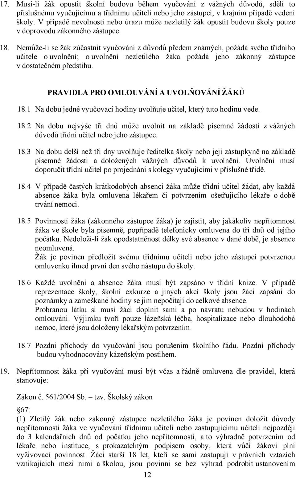 Nemůže-li se žák zúčastnit vyučování z důvodů předem známých, požádá svého třídního učitele o uvolnění; o uvolnění nezletilého žáka požádá jeho zákonný zástupce v dostatečném předstihu.