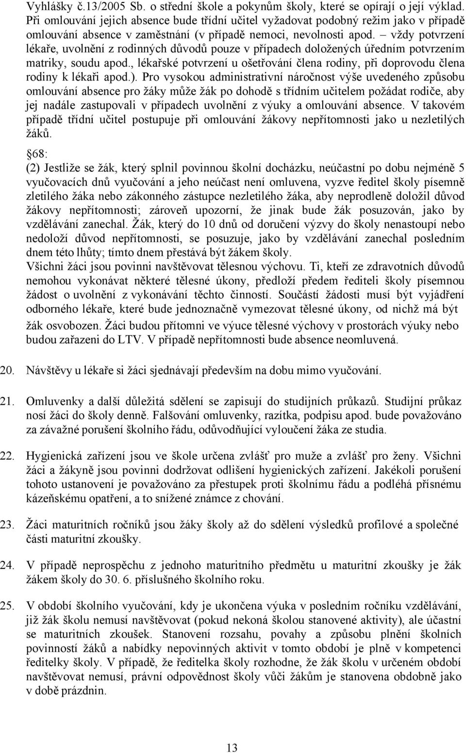 vždy potvrzení lékaře, uvolnění z rodinných důvodů pouze v případech doložených úředním potvrzením matriky, soudu apod.