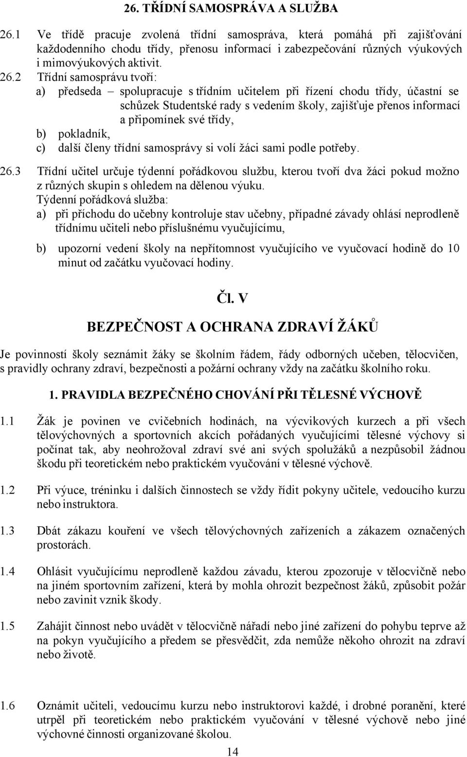 2 Třídní samosprávu tvoří: a) předseda spolupracuje s třídním učitelem při řízení chodu třídy, účastní se schůzek Studentské rady s vedením školy, zajišťuje přenos informací a připomínek své třídy,