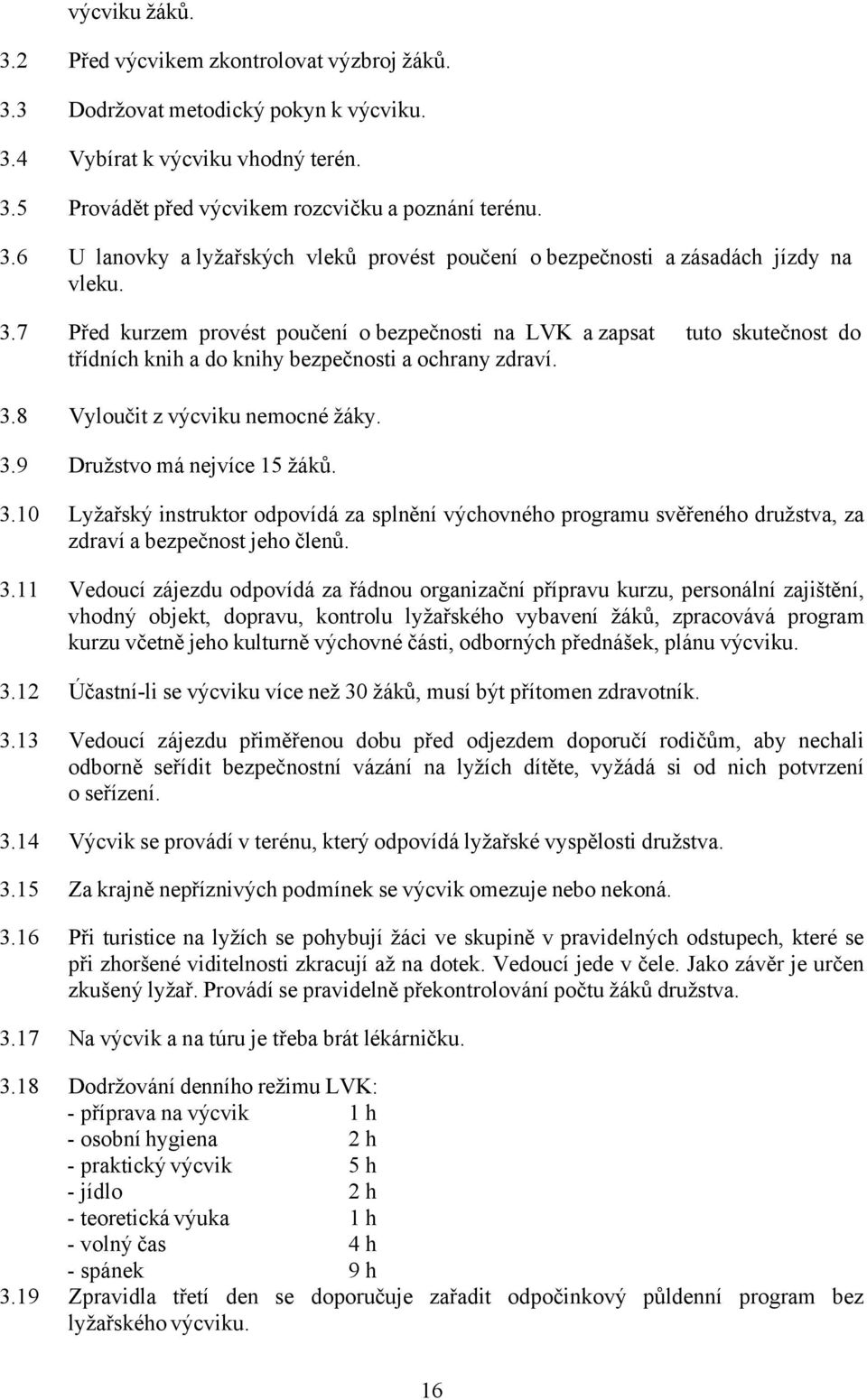 3.10 Lyžařský instruktor odpovídá za splnění výchovného programu svěřeného družstva, za zdraví a bezpečnost jeho členů. 3.