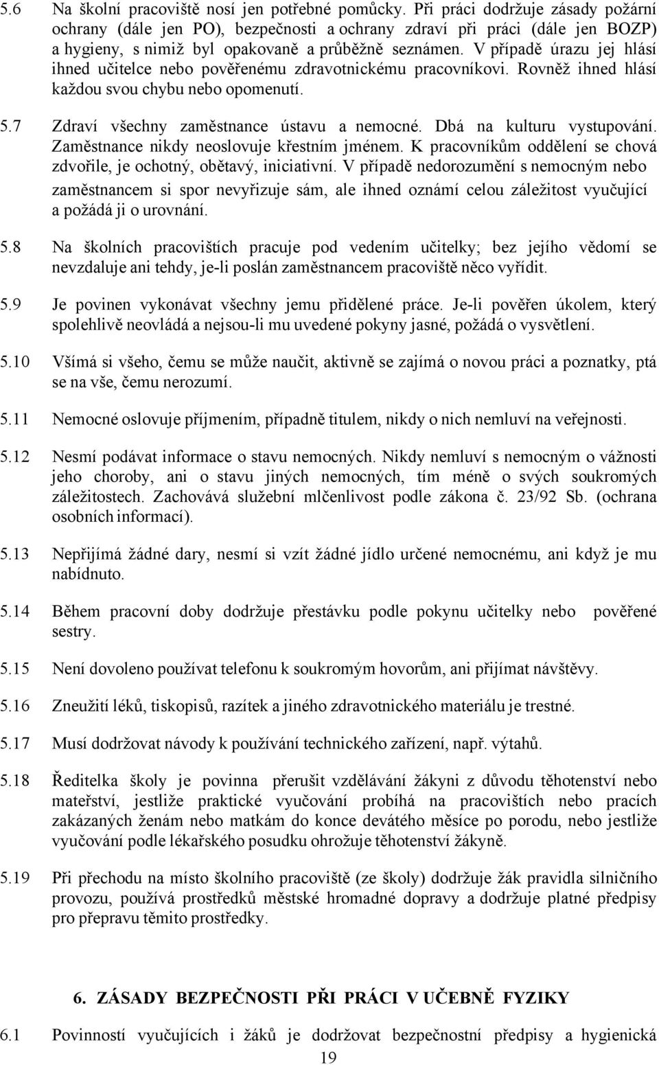 V případě úrazu jej hlásí ihned učitelce nebo pověřenému zdravotnickému pracovníkovi. Rovněž ihned hlásí každou svou chybu nebo opomenutí. 5.7 Zdraví všechny zaměstnance ústavu a nemocné.