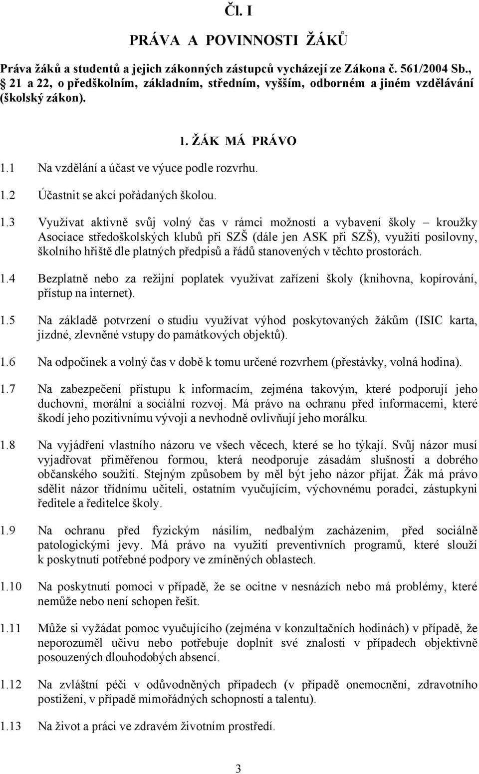 1.3 Využívat aktivně svůj volný čas v rámci možností a vybavení školy kroužky Asociace středoškolských klubů při SZŠ (dále jen ASK při SZŠ), využití posilovny, školního hřiště dle platných předpisů a