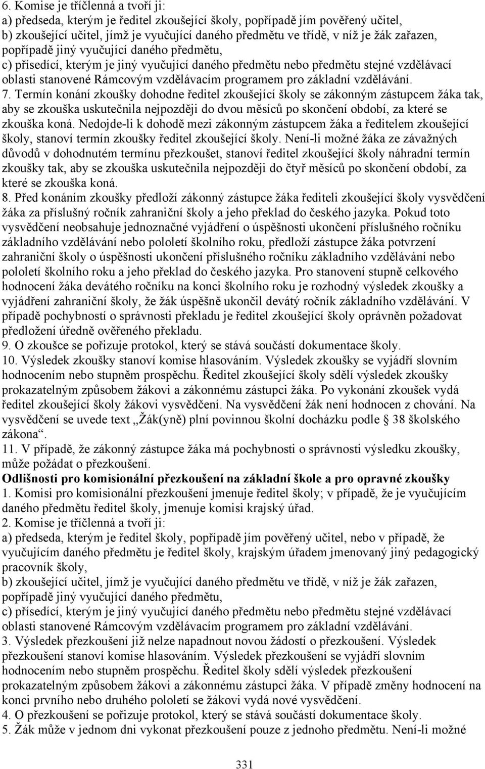 vzdělávání. 7. Termín konání zkoušky dohodne ředitel zkoušející školy se zákonným zástupcem žáka tak, aby se zkouška uskutečnila nejpozději do dvou měsíců po skončení období, za které se zkouška koná.