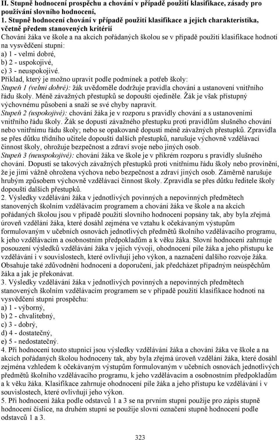 klasifikace hodnotí na vysvědčení stupni: a) 1 - velmi dobré, b) 2 - uspokojivé, c) 3 - neuspokojivé.