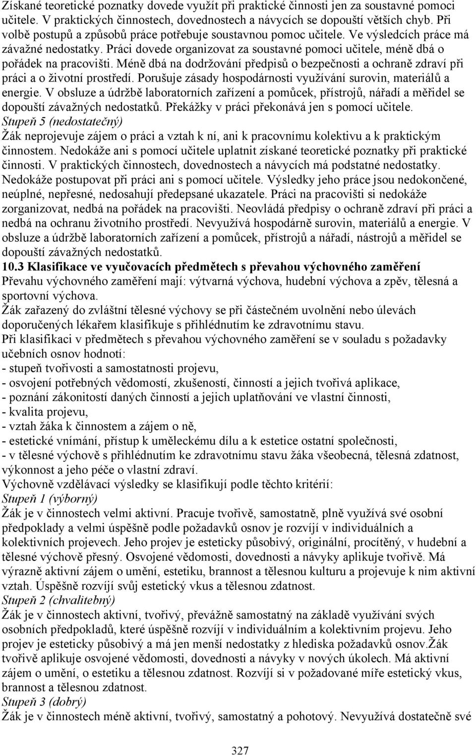 Méně dbá na dodržování předpisů o bezpečnosti a ochraně zdraví při práci a o životní prostředí. Porušuje zásady hospodárnosti využívání surovin, materiálů a energie.